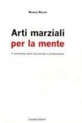 Arti marziali per la mente. L'eccellenza nella vita privata e professionale