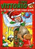 L'orso Vittorio in... Un regalo di Natale troppo grande. Ediz. illustrata