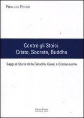 Contro gli stoici: Cristo, Socrate, Buddha. Saggi di storia della filosofia, gnosi e cristianesimo