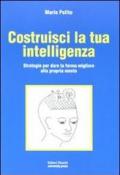 Costruisci la tua intelligenza. Strategie per dare la forma migliore alla propria mente