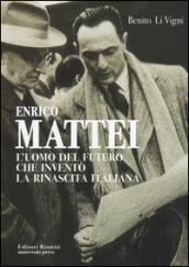 Enrico Mattei. L'uomo del futuro che inventò la rinascita italiana