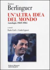 Enrico Berlinguer. Un'altra idea del mondo. Antologia (1969-1984)