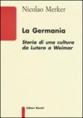 La Germania. Storia di una cultura da Lutero a Weimar