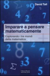 Imparare a pensare matematicamente. Esplorando i tre mondi della matematica