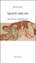 Sgualciti dalla vita. Racconti nudi e soprattutto crudi