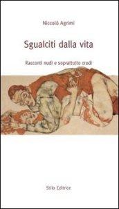 Sgualciti dalla vita. Racconti nudi e soprattutto crudi