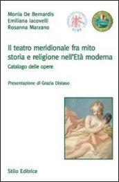 Il teatro meridionale fra mito, storia e religione nell'età moderna. Catalogo delle opere