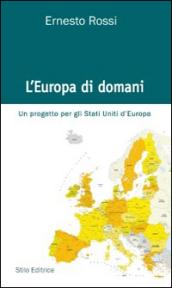 L'Europa di domani. Un progetto per gli Stati Uniti d'Europa