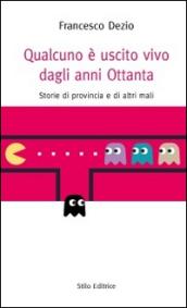 Qualcuno è uscito vivo dagli anni Ottanta. Storie di provincia e di altri mali