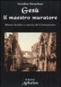 Gesù il maestro muratore. Misteri druidici e nascita del Cristianesimo