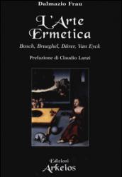 L'arte ermetica. Bosch, Brueghel, Durer, Van Eyck