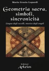 Geometria sacra, simboli, sincronicità. Lingua degli uccelli, musica degli angeli