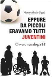 Eppure da piccoli eravamo tutti juventini ovvero tetralogia H