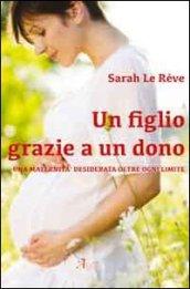 Un figlio grazie a un dono. Una maternità desiderata oltre ogni limite