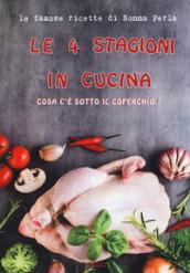 Le 4 stagioni in cucina. Cosa c'è sotto il coperchio? Le famose ricette di Nonna Perla