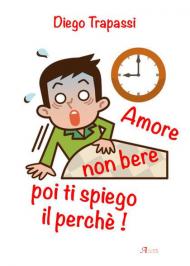 Amore non bere poi ti spiego il perché!