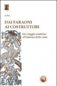 Dai faraoni ai costruttori. Un viaggio esoterico all'interno della caste