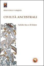 Civiltà ancestrali. Antiche tracce di futuro