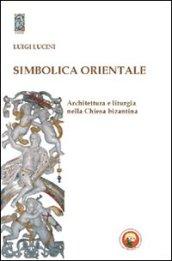 Simbolica orientale. Architettura e liturgia nella Chiesa bizantina