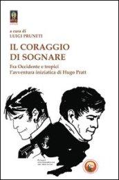 Il coraggio di sognare. Hugo Pratt tra avventura e mistero