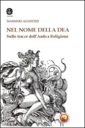 Il nome della dea. Sulle tracce dell'antica religione