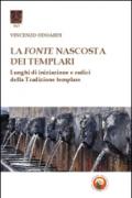 La fonte nascosta dei Templari. Luoghi di iniziazione e radici della tradizione templare