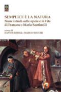 Semplice è la natura. Nuovi studi sulle opere e la vita di Francesco Maria Santinelli