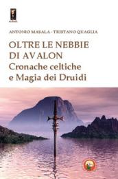 Oltre le nebbie di Avalon. Cronache celtiche e magia dei druidi