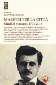 Maestri per la città. Sindaci massoni 1771-2019