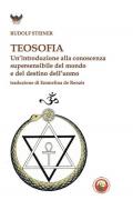 Teosofia. Un'introduzione alla conoscenza supersensibile del mondo e del destino dell'uomo