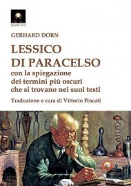 Lessico di Paracelso. Con la spiegazione dei termini più oscuri che si trovano nei suoi testi