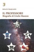 Il professore. Biografia di Giulio Mazzon