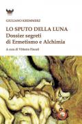 Lo sputo della luna. Dossier segreti di ermetismo e alchimia