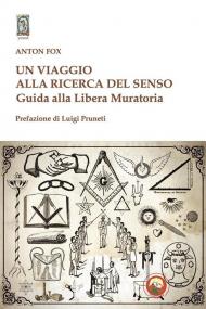 Un viaggio alla ricerca del senso. Guida alla Libera Muratoria