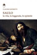 Saulo. La vita, la leggenda, le Epistole