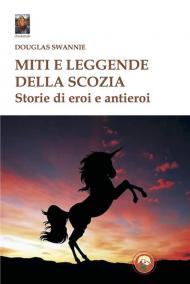 Miti e leggende della Scozia. Storie di eroi e antieroi