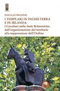 I templari in Inghilterra e in Irlanda. I cavalieri nelle isole britanniche: dall'organizzazione del territorio alla soppressione dell'ordine