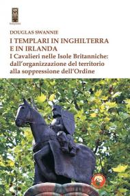 I templari in Inghilterra e in Irlanda. I cavalieri nelle isole britanniche: dall'organizzazione del territorio alla soppressione dell'ordine