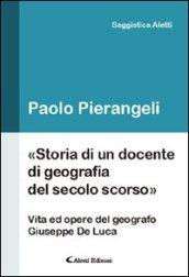 Storia di un docente di geografia del secolo scorso. (Vita ed opere d el geografo Giuseppe De Luca)