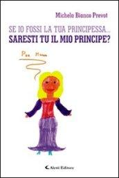 Se io fossi la tua principessa. saresti tu il mio principe?