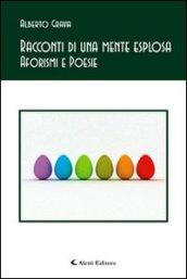 Racconti di una mente esplosa. Aforismi e poesie