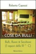 Cose da bulli. Bulli, buoni & secchioni (i ragazzi della III C)