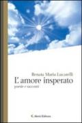 L'amore insperato. Poesie e racconti