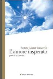 L'amore insperato. Poesie e racconti