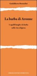 La barba di Aronne. I capelli lunghi e la barba nella vita religiosa