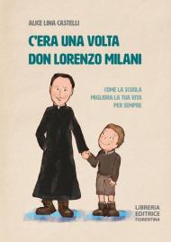 C'era una volta don Lorenzo Milani. Come la scuola migliora la tua vita per sempre. Ediz. illustrata