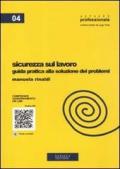 Sicurezza sul lavoro. Guida pratica alla soluzione dei problemi