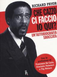 Che cazzo ci faccio io qui? Un'autobiografia sboccata