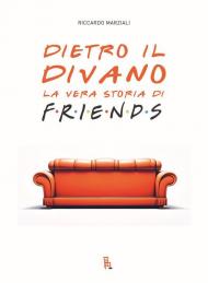 Dietro il divano. La vera storia di Friends