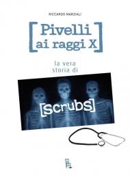 Pivelli ai raggi X. La vera storia di Scrubs